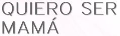 Quiero Ser Mamá
